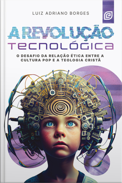 A Revolução Tecnológica - Ebook: O Desafio Da Relação Ética Entre A Cultura Pop E A Teologia Cristã