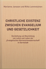 Christliche Existenz Zwischen Evangelium Und Gesetzlichkeit: Darstellung Und Beurteilung Von Lehre Und Leben Der evangelischen Marienschwesternschaft In Darmstadt