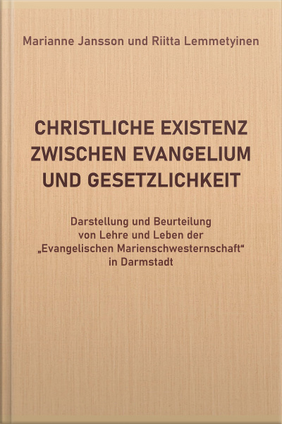 Christliche Existenz Zwischen Evangelium Und Gesetzlichkeit: Darstellung Und Beurteilung Von Lehre Und Leben Der evangelischen Marienschwesternschaft In Darmstadt