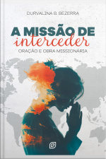 A Missão De Interceder - Ebook: Oração E Obra Missionária