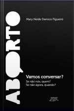 Aborto: Vamos Conversar?: se Não Nós, Quem? Se Não Agora, Quando?