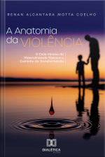 A Anatomia Da Violência: O Ciclo Vicioso Da Masculinidade Tóxica E O Caminho Da Transformação