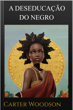 A Deseducação Do Negro: Carter G. Woodson