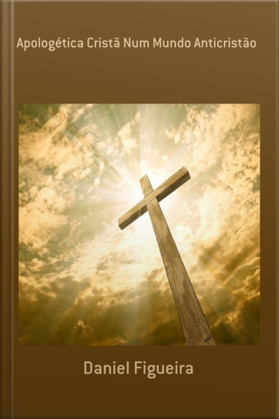 Apologética Cristã Num Mundo Anticristão