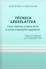 Técnica Legislativa - Como Elaborar Projetos De Lei E Outras Proposições Legislativas