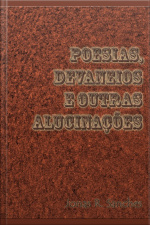 Poesias, Devaneios E Outras Alucinações