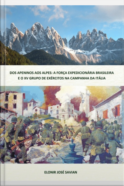 Dos Apeninos Aos Alpes: A Força Expedicionária Brasileira E O Xv Grupo De Exércitos Na Campanha Da Itália