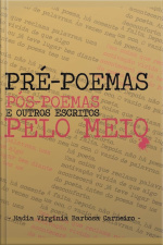 Pré-poemas, Pós-poemas E Outros Escritos Pelo Meio