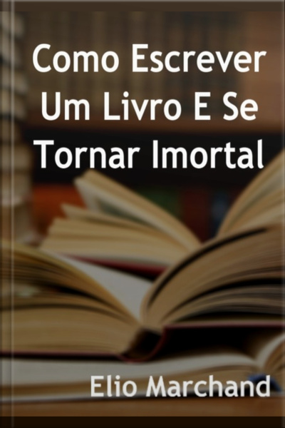 Aprenda Como Escrever Um Livro E Se Tornar Imortal