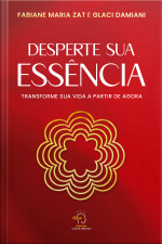 Desperte Sua Essência: Transforme Sua Vida A Partir De Agora