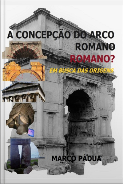 A Concepção Do Arco Romano. Romano?
