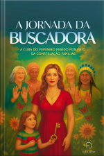 A Jornada Da Buscadora: A Cura Do Feminino Ferido Por Meio Da Constelação familiar