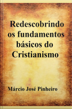 Redescobrindo Os Fundamentos Básicos Do Cristianismo