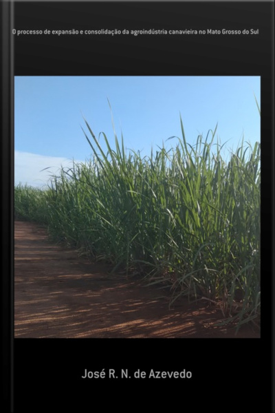 O Processo De Expansão E Consolidação Da Agroindústria Canavieira No Mato Grosso Do Sul