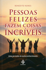 Pessoas Felizes Fazem Coisas Incríveis: Uma Jornada De Autoconhe­cimento