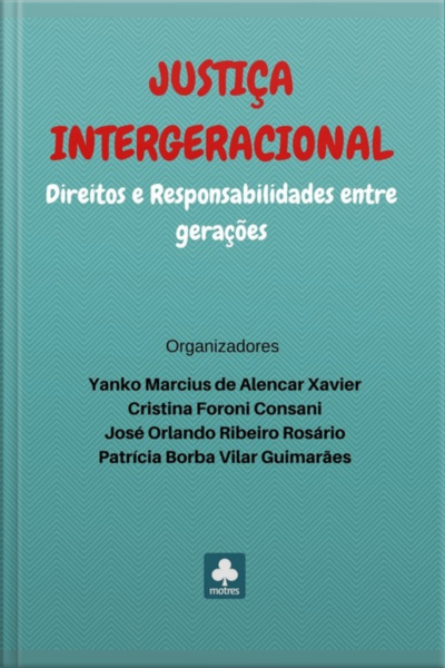 Justiça Intergeracional: Direitos E Responsabilidades Entre Gerações