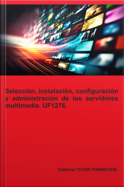 Selección, Instalación, Configuración Y Administración De Los Servidores Multimedia. Uf1276.