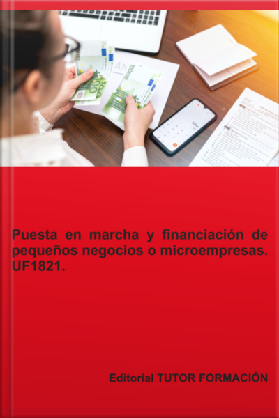 Puesta En Marcha Y Financiación De Pequeños Negocios O Microempresas. Uf1821.
