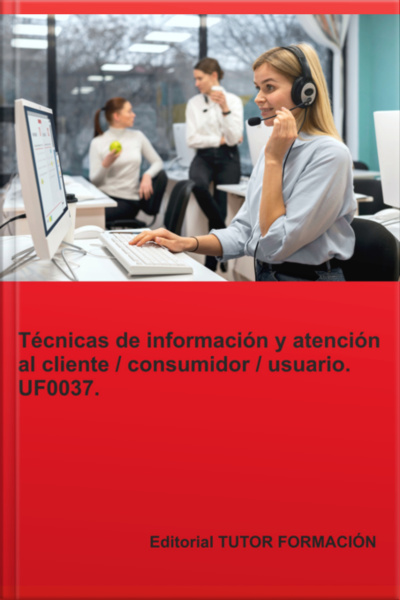 Técnicas De Información Y Atención Al Cliente / Consumidor / Usuario. Uf0037.