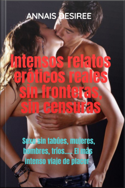 Intensos Relatos Eróticos Reales Sin Fronteras, Sin Censuras