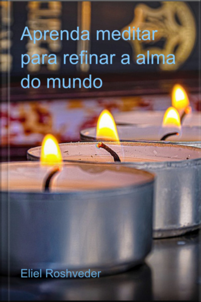 Aprenda Meditar Para Refinar A Alma Do Mundo