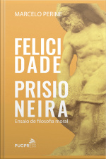 Felicidade Prisioneira: Ensaio De Filosofia Moral