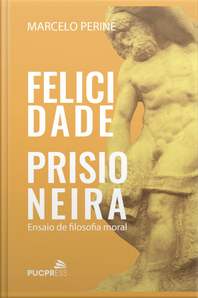 Felicidade Prisioneira: Ensaio De Filosofia Moral