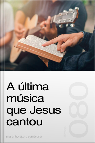 A última música que Jesus cantou (Sermão 080)