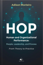 HOP: Human and Organizational Performance: People, Leadership, and Process: From Theory to Practice