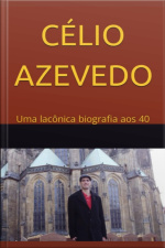 Célio Azevedo: Uma Lacônica Biografia Aos 40
