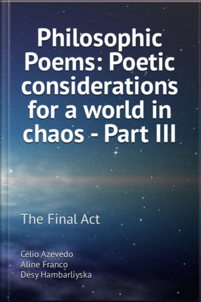 Philosophic Poems: Poetic Considerations For A World In Chaos - Part Iii