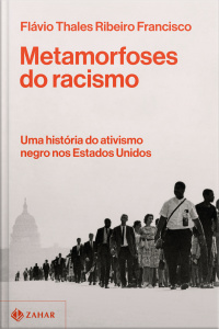 Metamorfoses Do Racismo: Uma História Do Ativismo Negro Nos Estados Unidos
