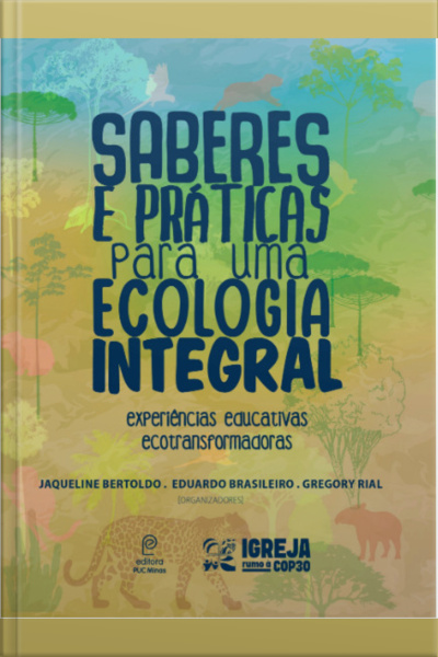 Saberes E Práticas Para Uma Ecologia Integral: Experiências Educativas Ecotransformadoras