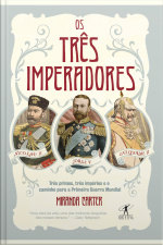 Os Três Imperadores: Três Primos, Três Imperadores E O Caminho Para A Primeira Guerra Mundial