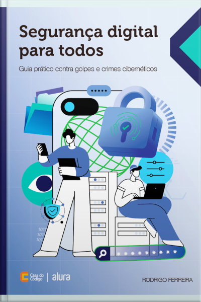 Segurança Digital Para Todos: Guia Prático Contra Golpes E Crimes Cibernéticos