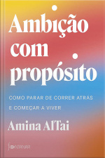 Ambição Com Propósito: Como Parar De Correr Atrás E Começar A Viver