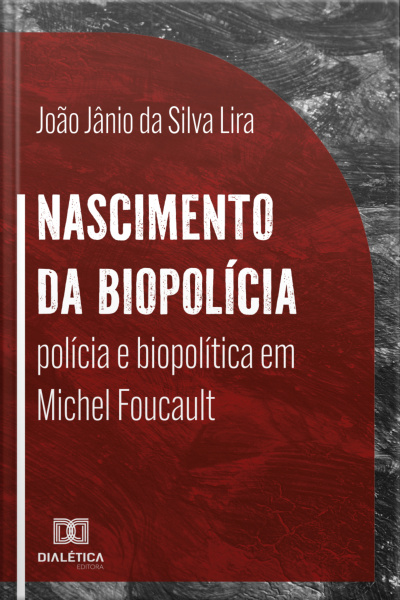 Nascimento Da Biopolícia: Polícia E Biopolítica Em Michel Foucault