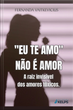 eu Te Amo Não É Amor A Raiz Invisível Dos Amores Tóxicos.