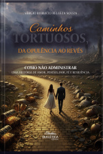Caminhos Tortuosos, Da Opulência Ao Revés: Como Não Administrar – Uma História De Amor, Perdas, Dor, Fé E Resiliência