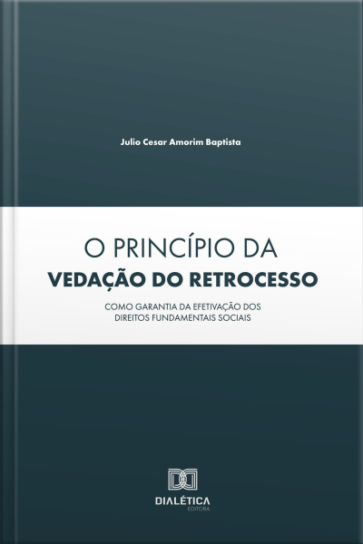 O Princípio Da Vedação Do Retrocesso Como Garantia Da Efetivação Dos Direitos Fundamentais Sociais
