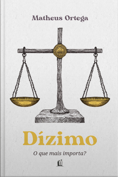 Dízimo: O Que Mais Importa? – O Autor De economia Do Reino Traz A Origem, A História E O Significado Do Dízimo A Partir Dos Princípios Bíblicos