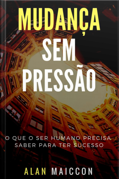 Mudança Sem Pressão: O Que O Ser Humano Precisa Saber Para Ter Sucesso