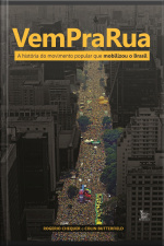 Vem Pra Rua A História Do Movimento Popular Que Mobilizou O Brasil
