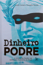 Dinheiro Podre A História Das Fraudes Nas Instituições Financeiras Do Brasil