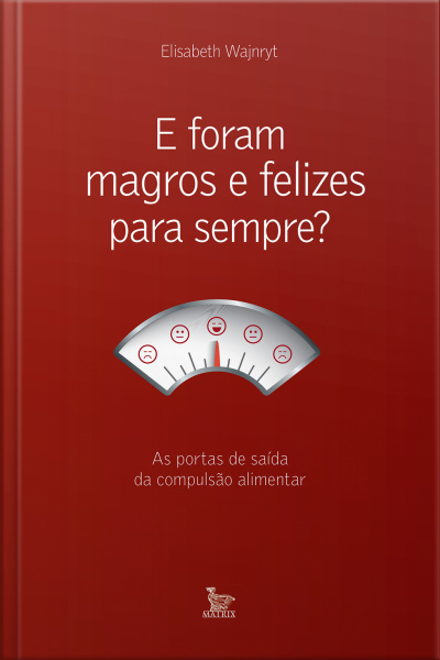 E Foram Magros E Felizes Para Sempre? As Portas De Saída Da Compulsão Alimentar