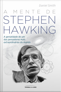 A Mente De Stephen Hawking: A Genialidade De Um Dos Pensadores Mais Extraordinários Do Mundo