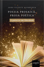 Poesia Prosaica, Prosa Poética: A Palavra Em Liberdade