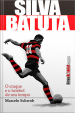 Silva, O Batuta: O Craque E O Futebol De Seu Tempo
