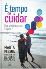É Tempo De Cuidar: Eles Envelheceram, E Agora?