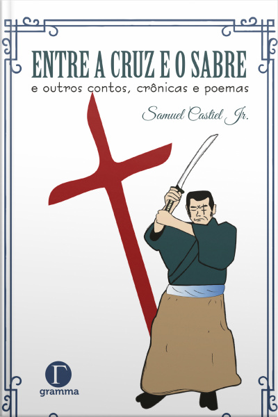 Entre A Cruz E O Sabre E Outros Contos, Crônicas E Poemas